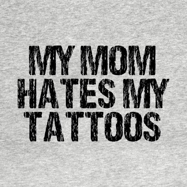 My Mom Hates My Tattoos Distressed by Nirvanibex